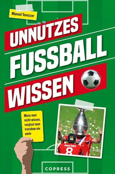 Unnützes Fußballwissen. Muss man nicht wissen, vergisst man trotzdem nie mehr. Skurrile Rekorde und verrückte Fußballgeschichten: Über 500 unterhaltsame Fakten, die Fußball-Fans verblüffen!