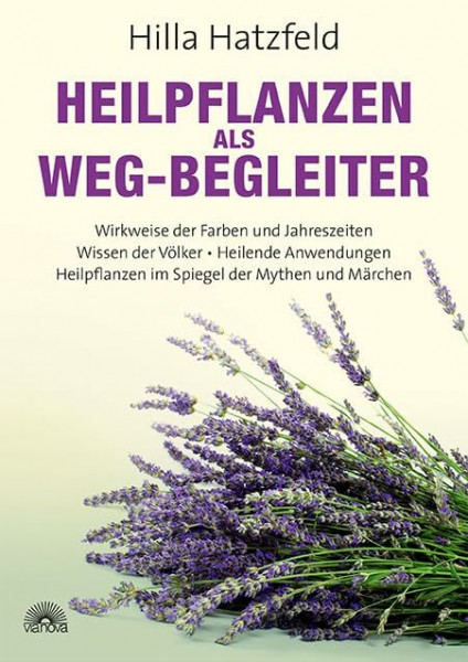 Heilpflanzen als Weg-Begleiter: Wirkweise der Farben und Jahreszeiten, Wissen der Völker, Heilende Anwendungen, Heilpflanzen im Spiegel der Mythen und Märchen