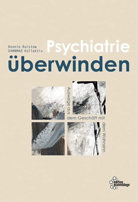 Psychiatrie überwinden: Auswege aus dem Geschäft mit dem Wahnsinn Psychiatrie überwinden: Auswege aus dem Geschäft mit dem Wahnsinn