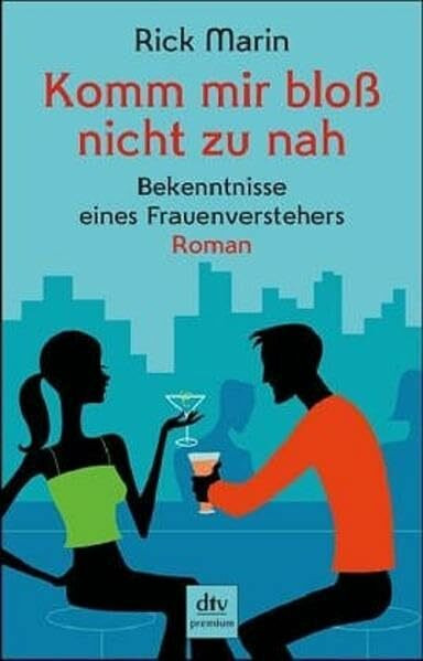 Komm mir bloß nicht zu nah: Bekenntnisse eines Frauenverstehers – Roman