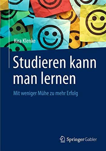 Studieren Kann Man Lernen: Mit Weniger Mühe Zu Mehr Erfolg (German Edition)