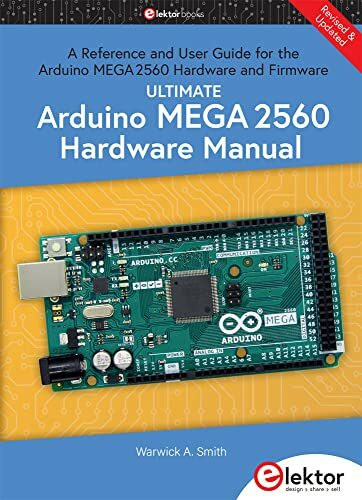 Ultimate Arduino Mega 2560 Hardware Manual: A Reference and User Guide for the Arduino Mega 2560 Hardware and Firmware