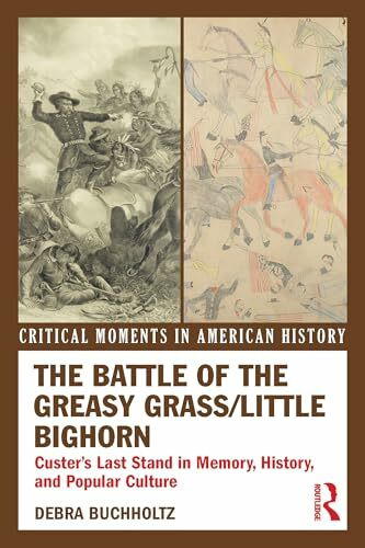 The Battle of the Greasy Grass/Little Bighorn: Custer's Last Stand in Memory, History, and Popular Culture (Critical Moments in American History)
