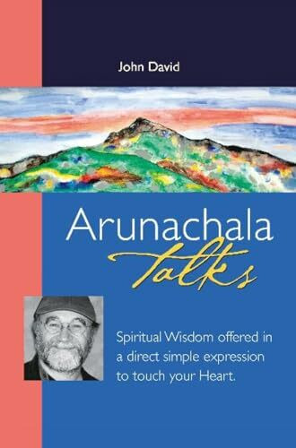 Arunachala Talks: Spiritual Wisdom offered in a direct simple expression to touch your Heart
