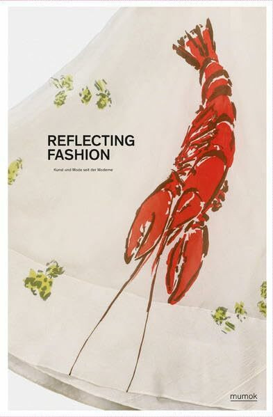 Reflecting Fashions. Kunst und Mode seit der Moderne: Katalog zur Ausstellung im MUMOK (Museum Moderner Kunst), Stiftung Ludwig, Wien, 2012