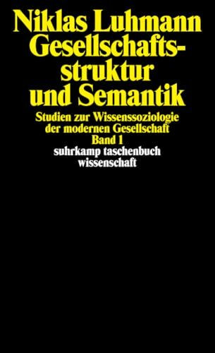 Gesellschaftsstruktur und Semantik: Studien zur Wissenssoziologie der modernen Gesellschaft. Band 1 (suhrkamp taschenbuch wissenschaft)