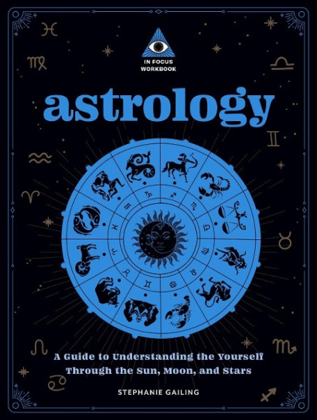 Astrology: An in Focus Workbook: A Guide to Understanding Yourself Through the Sun, Moon, and Stars