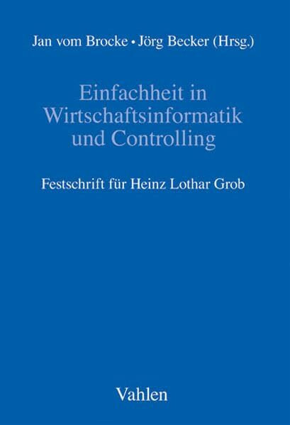 Einfachheit in Wirtschaftsinformatik und Controlling: Festschrift für Heinz Lothar Grob