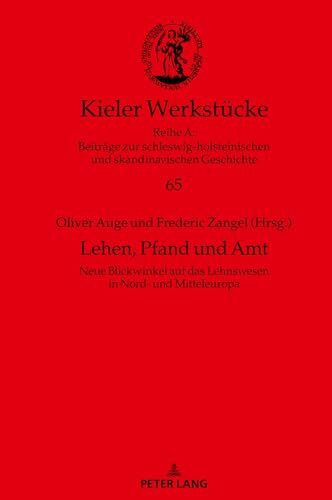 Lehen, Pfand und Amt: Neue Blickwinkel auf das Lehnswesen in Nord- und Mitteleuropa (12.-15. Jahrhundert) (Kieler Werkstücke, Band 65)