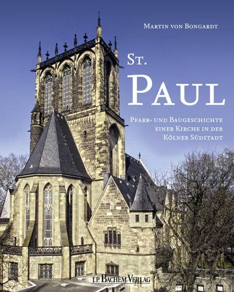 St. Paul: Pfarr- und Baugeschichte einer Kirche in der Kölner Südstadt