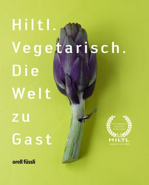 Hiltl. Vegetarisch. Die Welt zu Gast.