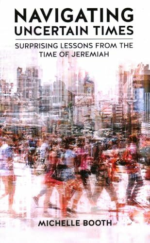 Navigating Uncertain Times: Surprising Lessons from the Time of Jeremiah