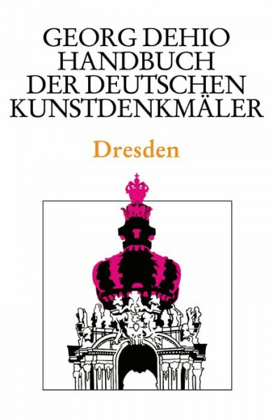 Dehio - Handbuch der deutschen Kunstdenkmäler / Dresden (Georg Dehio: Dehio - Handbuch der deutschen Kunstdenkmäler)