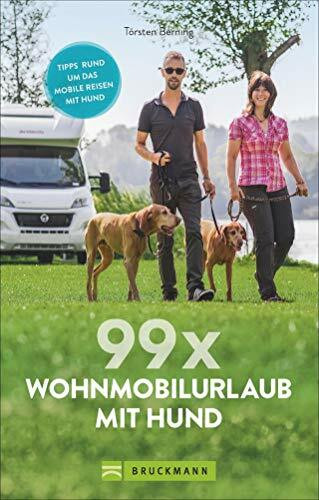 99 x Wohnmobil mit Hund: Der perfekte Wohnmobilführer für alle, die mit Ihrem Vierbeiner verreisen wollen.: Tipps um das mobile Reisen mit Hund: Stellplätze und Infos für die Reise mit dem Hund