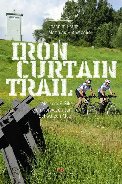 Iron-Curtain-Trail: Mit dem E-Bike von Norwegen zum Schwarzen Meer: Mit dem E-Bike von Norwegen zum Schwarzen Meer. Trail