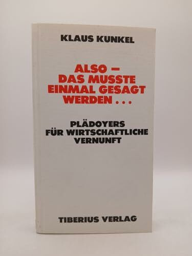 Also - Das musste einmal gesagt werden.... Plädoyers für wirtschaftliche Vernunft