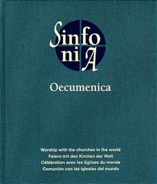 Sinfonia Oecumenica: Feiern mit den Kirchen der Welt / Workship with the churches in the world / Célébration avec les Englises du monde / Comunión con ... mundo. Englisch-Deutsch-Französisch-Spanisch