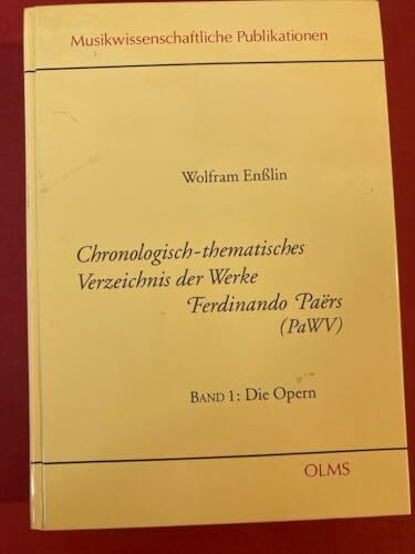 Chronologisch-thematisches Verzeichnis der Werke Fernando Paërs: Band 1: Die Opern (Musikwissenschaftliche Publikationen)