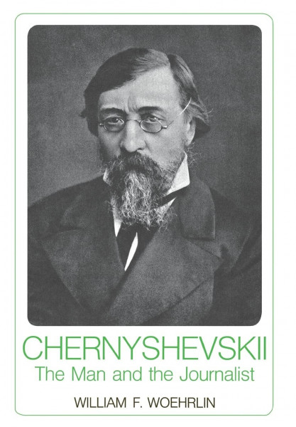 Chernyshevskii: The Man And The Journalist (Russian Research Center Studies, Band 67)