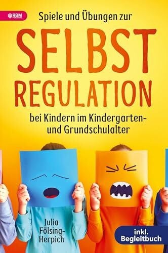 Spiele und Übungen zur Selbstregulation bei Kindern für Zuhause, Kindergarten und Grundschule – inkl. Gruppenspiele & Begleitbuch: Der Wegweiser zu mehr Gelassenheit, Harmonie und emotionaler Stärke