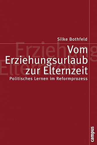 Vom Erziehungsurlaub zur Elternzeit: Politisches Lernen im Reformprozess (Politik der Geschlechterverhältnisse, 28)