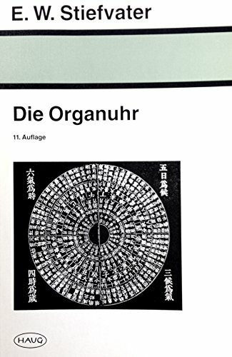 Die Organuhr: Organmaximalzeiten der Akupunktur und 24-Stunden-Periodik. Eine Studie zur Rhythmik des menschlichen Verhaltens und Befindens