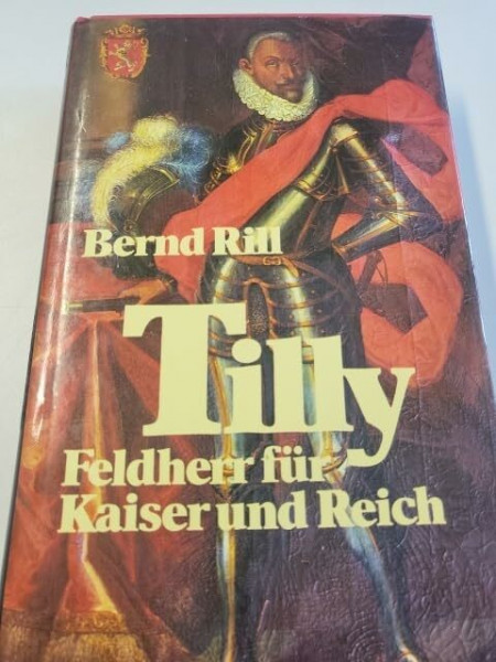 Tilly. Feldherr für Kaiser und Reich