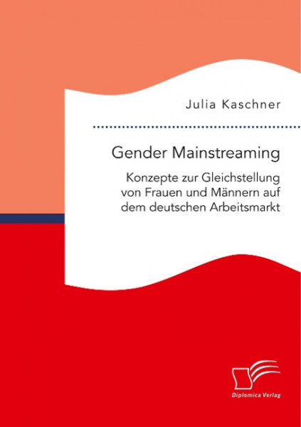 Gender Mainstreaming: Konzepte zur Gleichstellung von Frauen und Männern auf dem deutschen Arbeitsma