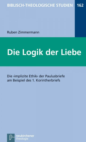 Die Logik der Liebe: Die implizite Ethik der Paulusbriefe am Beispiel des 1. Korintherbriefs (Biblisch-Theologische Studien)