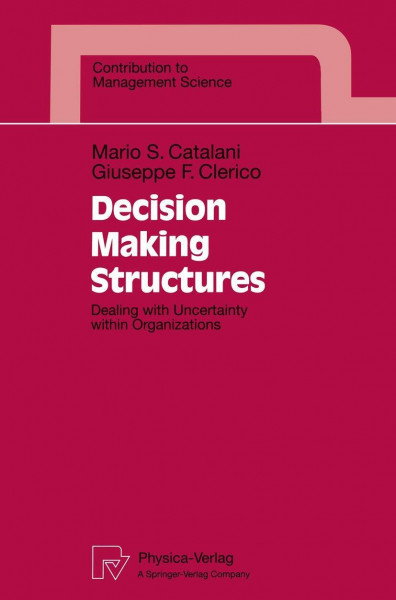 Decision Making Structures: Dealing with Uncertainty within Organizations (Contributions to Management Science)