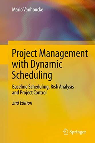 Project Management with Dynamic Scheduling: Baseline Scheduling, Risk Analysis and Project Control Project Management with Dynamic Scheduling: Baseline Scheduling, Risk Analysis and Project Control