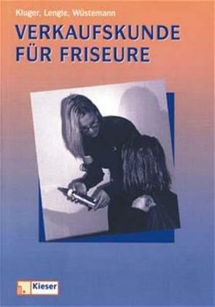 Verkaufskunde für Friseure: Erfolgreiche Kundenberatung und Arbeitsgestaltung. Lehr-/Fachbuch