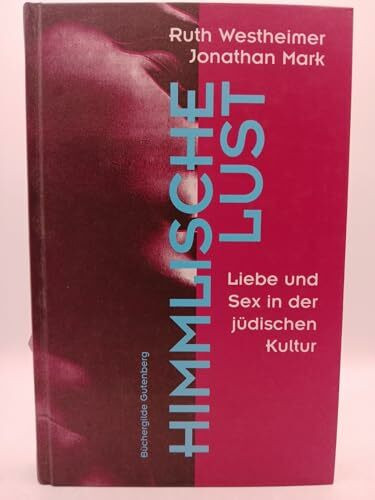 Himmlische Lust: Liebe und Sex in der jüdischen Kultur