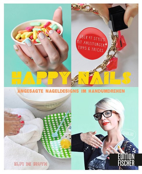Happy Nails: Angesagte Nageldesigns im Handumdrehen - über 47 Styles mit Anleitungen, Tipps & Tricks