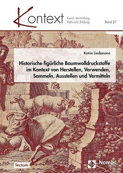 Historische figürliche Baumwolldruckstoffe im Kontext von Herstellen, Verwenden, Sammeln, Ausstellen und Vermitteln