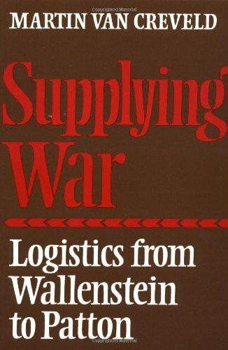 Supplying War: Logistics from Wallenstein to Patton
