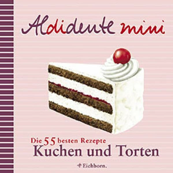 Aldidente mini: Die 55 besten Rezepte. Kuchen und Torten