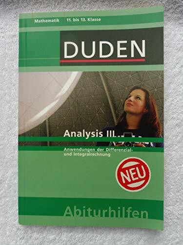 Analysis III: Anwendung der Differenzial- und Integralrechnung (Duden-Abiturhilfen)