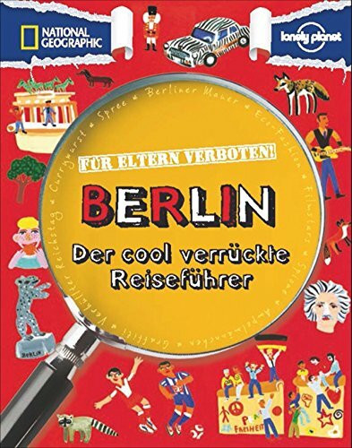 Reiseführer Berlin: Für Eltern verboten: Berlin. Der cool verrückte Reiseführer für Jugendliche. Statt Geschichte und Architektur, entdecken Kinder in Berlin Currywurst und Ampelmännchen