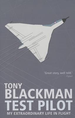 Tony Blackman Test Pilot: My Extraordinary Life in Flight