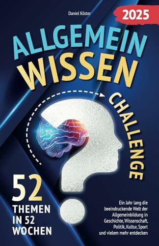 Allgemeinwissen Challenge - 52 Themen in 52 Wochen: Ein Jahr lang die beeindruckende Welt der Allgemeinbildung in Geschichte, Wissenschaft, Politik, ... Sport und vielem mehr entdecken (inkl. Quiz)