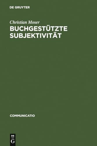 Buchgestützte Subjektivität: Literarische Formen der Selbstsorge und der Selbsthermeneutik von Platon bis Montaigne (Communicatio, 36, Band 36)
