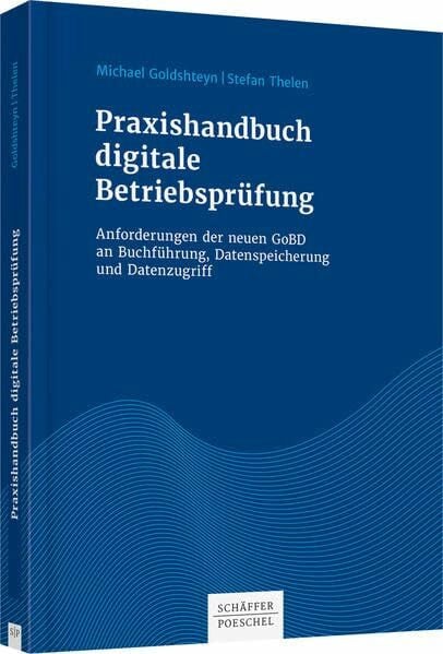 Praxishandbuch digitale Betriebsprüfung: Anforderungen der neuen GoBD an Buchführung, Datenspeicherung und Datenzugriff