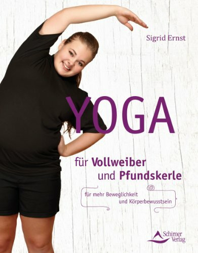 Yoga für Vollweiber und Pfundskerle: Für mehr Beweglichkeit und Körperbewusstsein