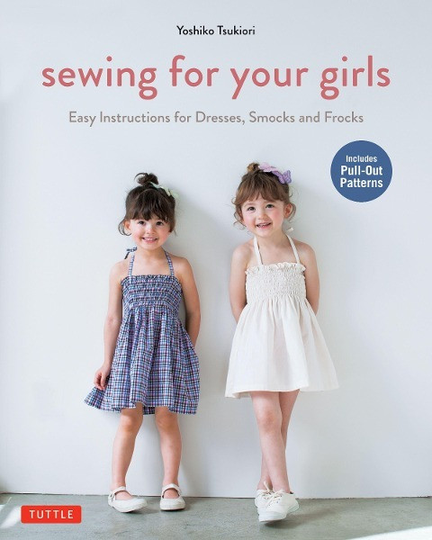 Sewing for Your Girls: Easy Instructions for Dresses, Smocks and Frocks (Includes Pull-Out Patterns)