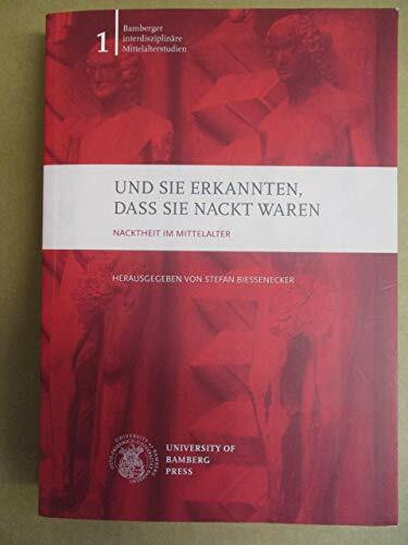 Und sie erkannten, dass sie nackt waren: Nacktheit im Mittelalter (Bamberger interdisziplinäre Mittelalterstudien)