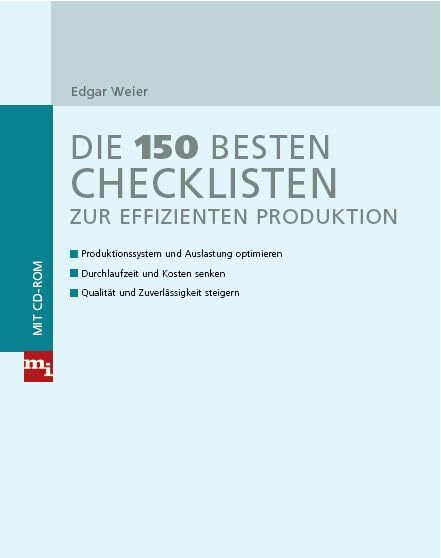 Die 150 besten Checklisten zur effizienten Produktion: Produktionssystem und Auslastung optimieren - Durchlaufzeit und Kosten senken - Qualität und Zuverlässigkeit steigern