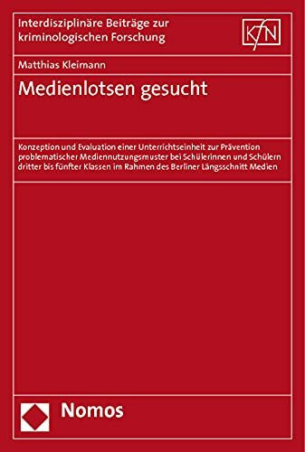 Medienlotsen gesucht: Konzeption und Evaluation einer Unterrichtseinheit zur Prävention problematischer Mediennutzungsmuster bei Schülerinnen und ... Beiträge zur kriminologischen Forschung)