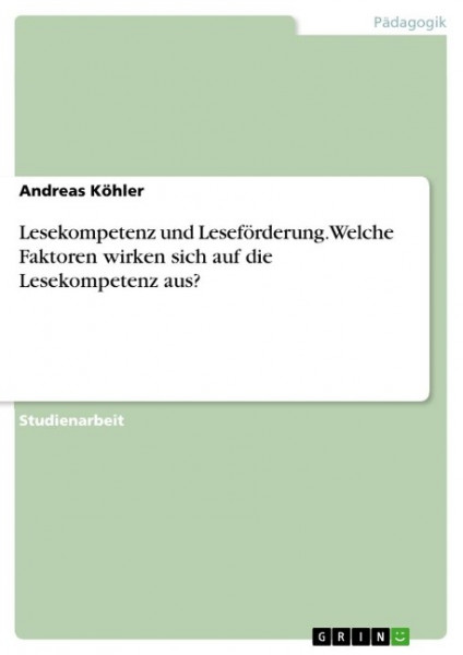 Lesekompetenz und Leseförderung. Welche Faktoren wirken sich auf die Lesekompetenz aus?