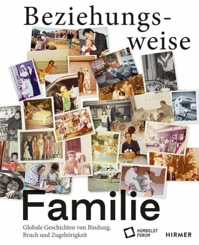 Beziehungsweise Familie: Globale Geschichten von Bindung, Bruch und Zugehörigkeit